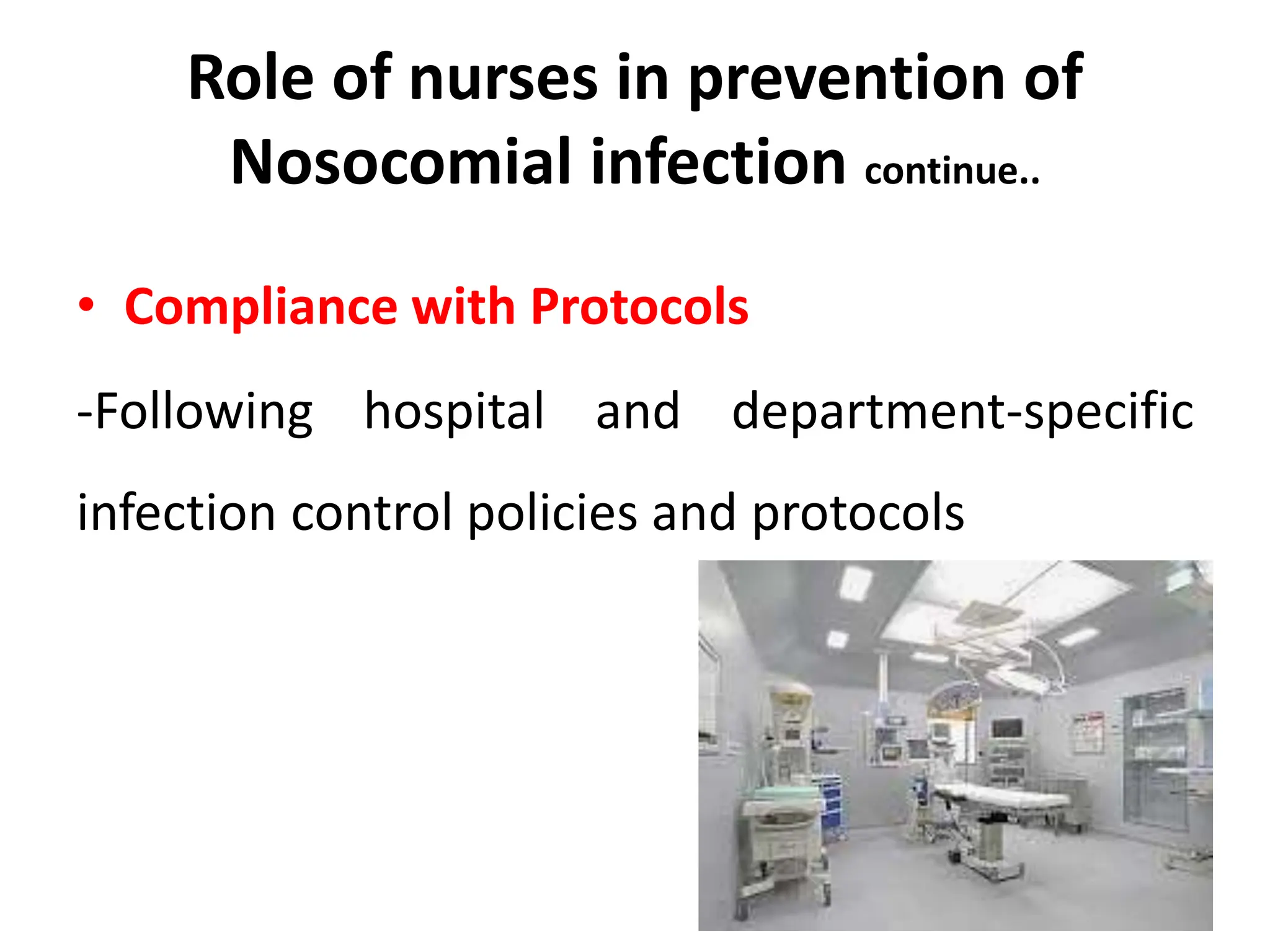 Role of nurses in prevention of
Nosocomial infection continue..
• Compliance with Protocols
-Following hospital and department-specific
infection control policies and protocols
 