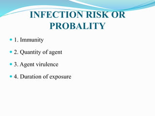 INFECTION RISK OR
PROBALITY
 1. Immunity
 2. Quantity of agent
 3. Agent virulence
 4. Duration of exposure
 