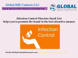Infection Control Directors Email List
helps you to promote the brand in the best attractive manner
Global B2B Contacts LLC
816-286-4114|info@globalb2bcontacts.com| http://globalb2bcontacts.com/cfo-mailing-lists.html
Special offer Up to 40% discount on all mailing leads
 