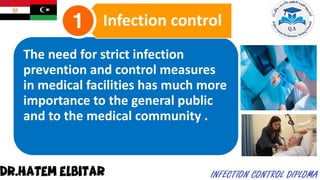 The need for strict infection
prevention and control measures
in medical facilities has much more
importance to the general public
and to the medical community .
Infection control
 