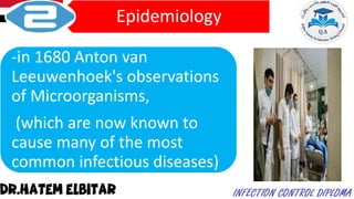 Epidemiology
-in 1680 Anton van
Leeuwenhoek's observations
of Microorganisms,
(which are now known to
cause many of the most
common infectious diseases)
 