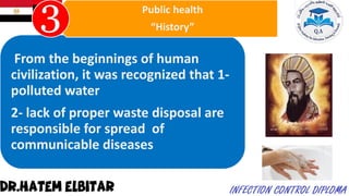 From the beginnings of human
civilization, it was recognized that 1-
polluted water
2- lack of proper waste disposal are
responsible for spread of
communicable diseases
Public health
“History”
 