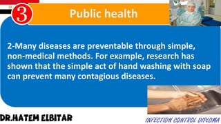 2-Many diseases are preventable through simple,
non-medical methods. For example, research has
shown that the simple act of hand washing with soap
can prevent many contagious diseases.
Public health
 