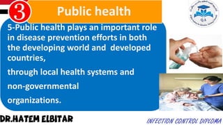 5-Public health plays an important role
in disease prevention efforts in both
the developing world and developed
countries,
through local health systems and
non-governmental
organizations.
Public health
 