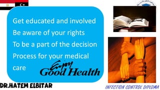 Get educated and involved
Be aware of your rights
To be a part of the decision
Process for your medical
care
 