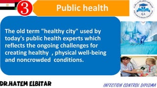 The old term "healthy city" used by
today's public health experts which
reflects the ongoing challenges for
creating healthy , physical well-being
and noncrowded conditions.
Public health
 