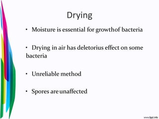 Drying
• Moisture is essential for growthof bacteria
• Drying in air has deletorius effect on some
bacteria
• Unreliable method
• Spores areunaffected
 