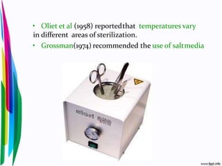 • Oliet et al (1958) reportedthat temperatures vary
in different areas of sterilization.
• Grossman(1974) recommended the use of saltmedia
 