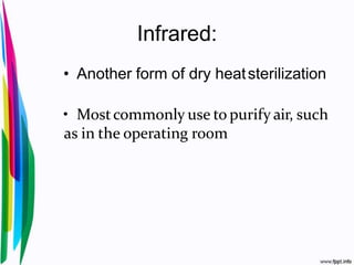 Infrared:
• Another form of dry heatsterilization
• Mostcommonly use to purify air, such
as in the operating room
 