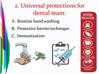 2. Universal protections for
dental team:
A. Routine hand washing
B. Protective barriertechnique
C. Immunization
 