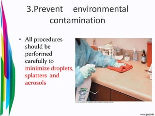 3.Prevent environmental
contamination
• All procedures
should be
performed
carefully to
minimize droplets,
splatters and
aerosols
 