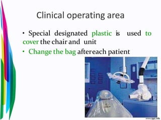 Clinical operating area
• Special designated plastic is used to
cover the chair and unit
• Change the bag aftereach patient
 