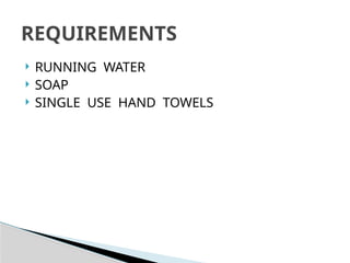  RUNNING WATER
 SOAP
 SINGLE USE HAND TOWELS
REQUIREMENTS
 