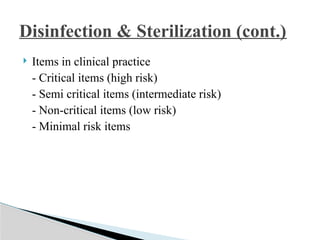  Items in clinical practice
- Critical items (high risk)
- Semi critical items (intermediate risk)
- Non-critical items (low risk)
- Minimal risk items
Disinfection & Sterilization (cont.)
 