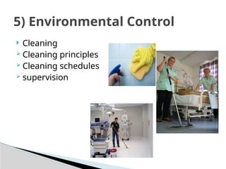  Cleaning
 Cleaning principles
 Cleaning schedules
 supervision
5) Environmental Control
 