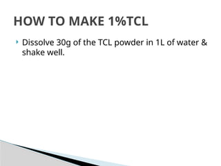  Dissolve 30g of the TCL powder in 1L of water &
shake well.
HOW TO MAKE 1%TCL
 