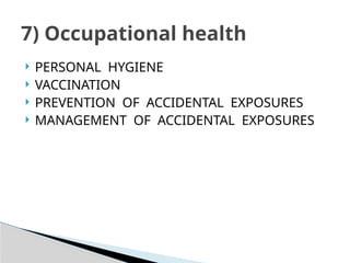  PERSONAL HYGIENE
 VACCINATION
 PREVENTION OF ACCIDENTAL EXPOSURES
 MANAGEMENT OF ACCIDENTAL EXPOSURES
7) Occupational health
 