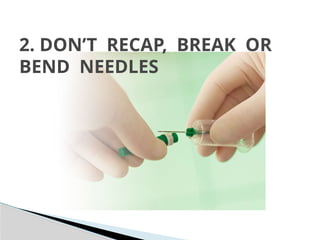 2. DON’T RECAP, BREAK OR
BEND NEEDLES
 