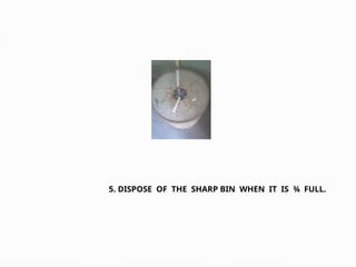 5. DISPOSE OF THE SHARP BIN WHEN IT IS ¾ FULL.
 