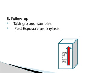 5. Follow up
 Taking blood samples
 Post Exposure prophylaxis
NAME
NAGE
NCIM
BHT
DATE
NAME
AGE
BHT
NCIM
DATE
 
