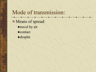 Mode of transmission: Means of spread: travel by air contact droplet 