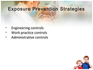 Exposure Prevention Strategies 
• Engineering controls 
• Work practice controls 
• Administrative controls 
 