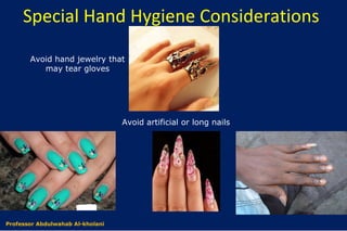Special Hand Hygiene Considerations
Dr. Abdulwahab Al-kholani
Avoid artificial or long nails
Avoid hand jewelry that
may tear gloves
Professor Abdulwahab Al-kholani
 