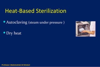 Heat-Based Sterilization
Autoclaving (steam under pressure )
Dry heat
Dr. Abdulwahab Al-kholaniProfessor Abdulwahab Al-kholani
 