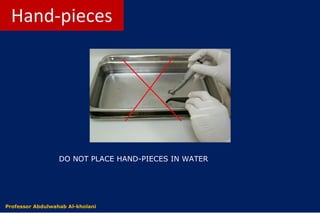 DO NOT PLACE HAND-PIECES IN WATER
Dr. Abdulwahab Al-kholani
Hand-pieces
Professor Abdulwahab Al-kholani
 