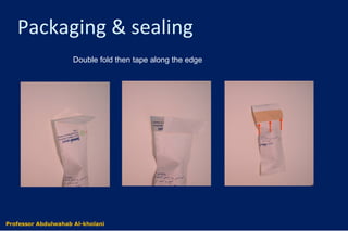 Double fold then tape along the edge
Packaging & sealing
Dr. Abdulwahab Al-kholaniProfessor Abdulwahab Al-kholani
 
