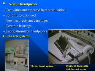 61
 Newer handpieces
- Can withstand repeated heat sterilization
- Solid fibre-optic rod
- New heat resistant cartridges
- Ceramic bearings
- Lubrication-free handpieces
 Two new systems:
The turbonet system Decident disposable
disinfectant sleeve
 