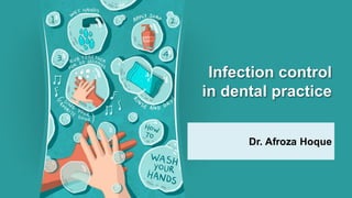 Infection control
in dental practice
Dr. Afroza Hoque
 