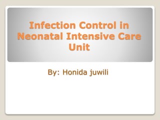 Infection Control in
Neonatal Intensive Care
Unit
By: Honida juwili
 