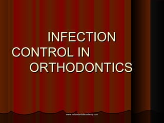 INFECTION
CONTROL IN
ORTHODONTICS

www.indiandentalacademy.com

 