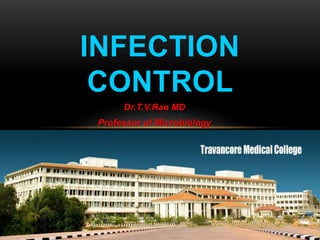 INFECTION 
CONTROL 
Dr.T.V.Rao MD 
Professor of Microbiology 
DR.T.V.RAO MD 1 
 
