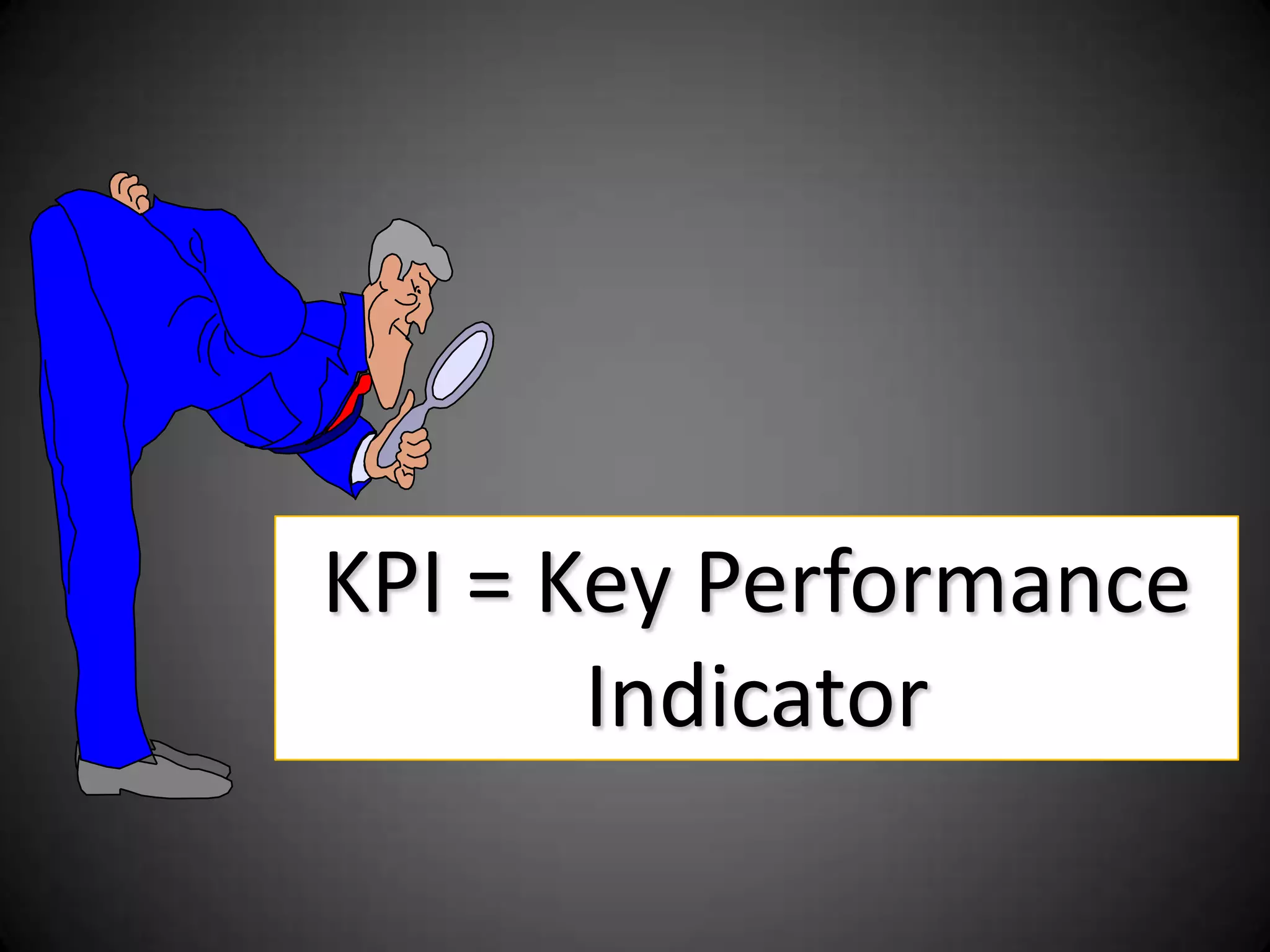 KPI = Key Performance
Indicator

 