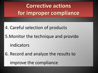 Corrective actions
for improper compliance
4. Careful selection of products
5.Monitor the technique and provide

indicators
6. Record and analyze the results to
improve the compliance

 