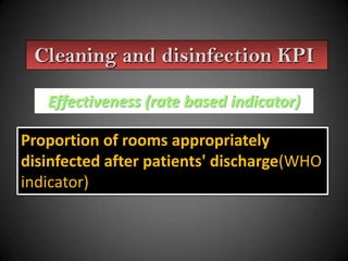 Cleaning and disinfection KPI
Effectiveness (rate based indicator)
Proportion of rooms appropriately
disinfected after patients' discharge(WHO
indicator)

 