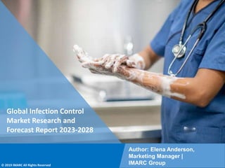 Copyright © IMARC Service Pvt Ltd. All Rights Reserved
Global Infection Control
Market Research and
Forecast Report 2023-2028
Author: Elena Anderson,
Marketing Manager |
IMARC Group
© 2019 IMARC All Rights Reserved
 