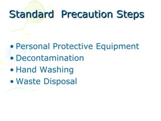 Standard Precaution Steps


• Personal Protective Equipment
• Decontamination
• Hand Washing
• Waste Disposal
 