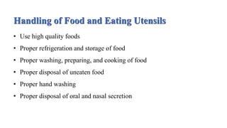 Handling of Food and Eating Utensils
• Use high quality foods
• Proper refrigeration and storage of food
• Proper washing, preparing, and cooking of food
• Proper disposal of uneaten food
• Proper hand washing
• Proper disposal of oral and nasal secretion
 