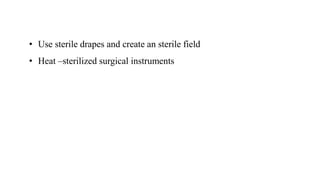 • Use sterile drapes and create an sterile field
• Heat –sterilized surgical instruments
 