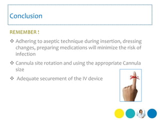 Conclusion

REMEMBER !
 Adhering to aseptic technique during insertion, dressing
  changes, preparing medications will mi...