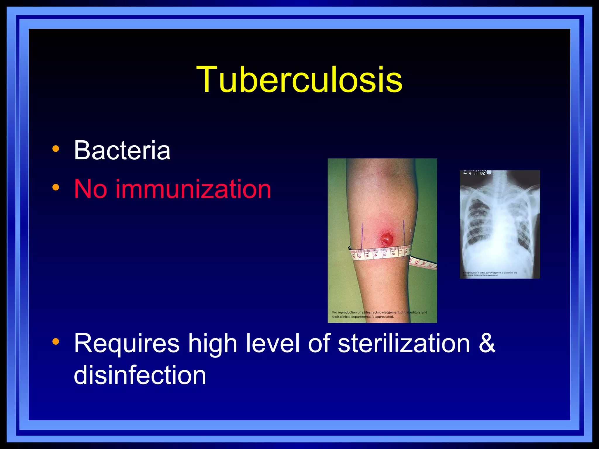 Tuberculosis
• Bacteria
• No immunization




• Requires high level of sterilization &
  disinfection
 