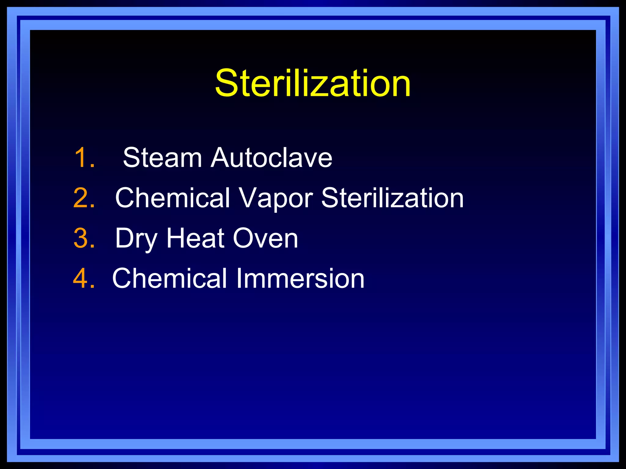 Sterilization
1.    Steam Autoclave
2.   Chemical Vapor Sterilization
3.   Dry Heat Oven
4.   Chemical Immersion
 