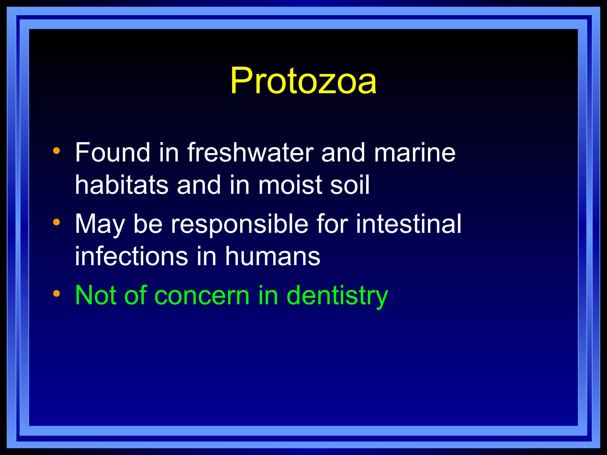 Protozoa
• Found in freshwater and marine
  habitats and in moist soil
• May be responsible for intestinal
  infections in humans
• Not of concern in dentistry
 
