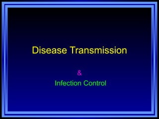 Disease Transmission

            &
    Infection Control
 