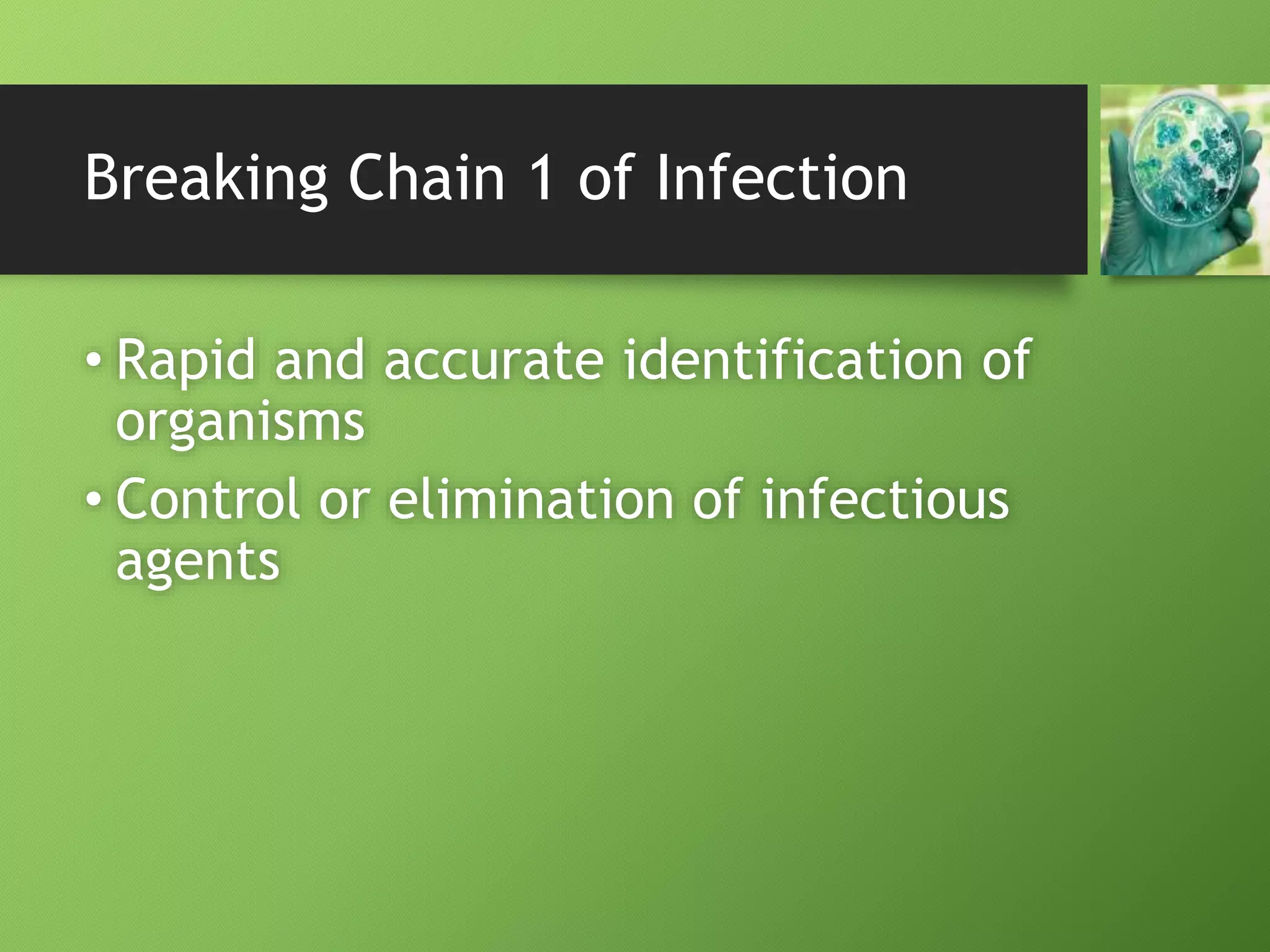 Breaking Chain 1 of Infection
• Rapid and accurate identification of
organisms
• Control or elimination of infectious
agents
 
