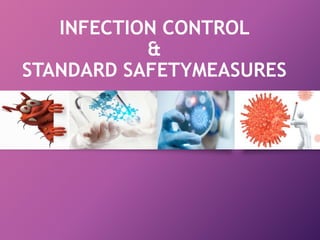 INFECTION CONTROL
&
STANDARD SAFETYMEASURES
 