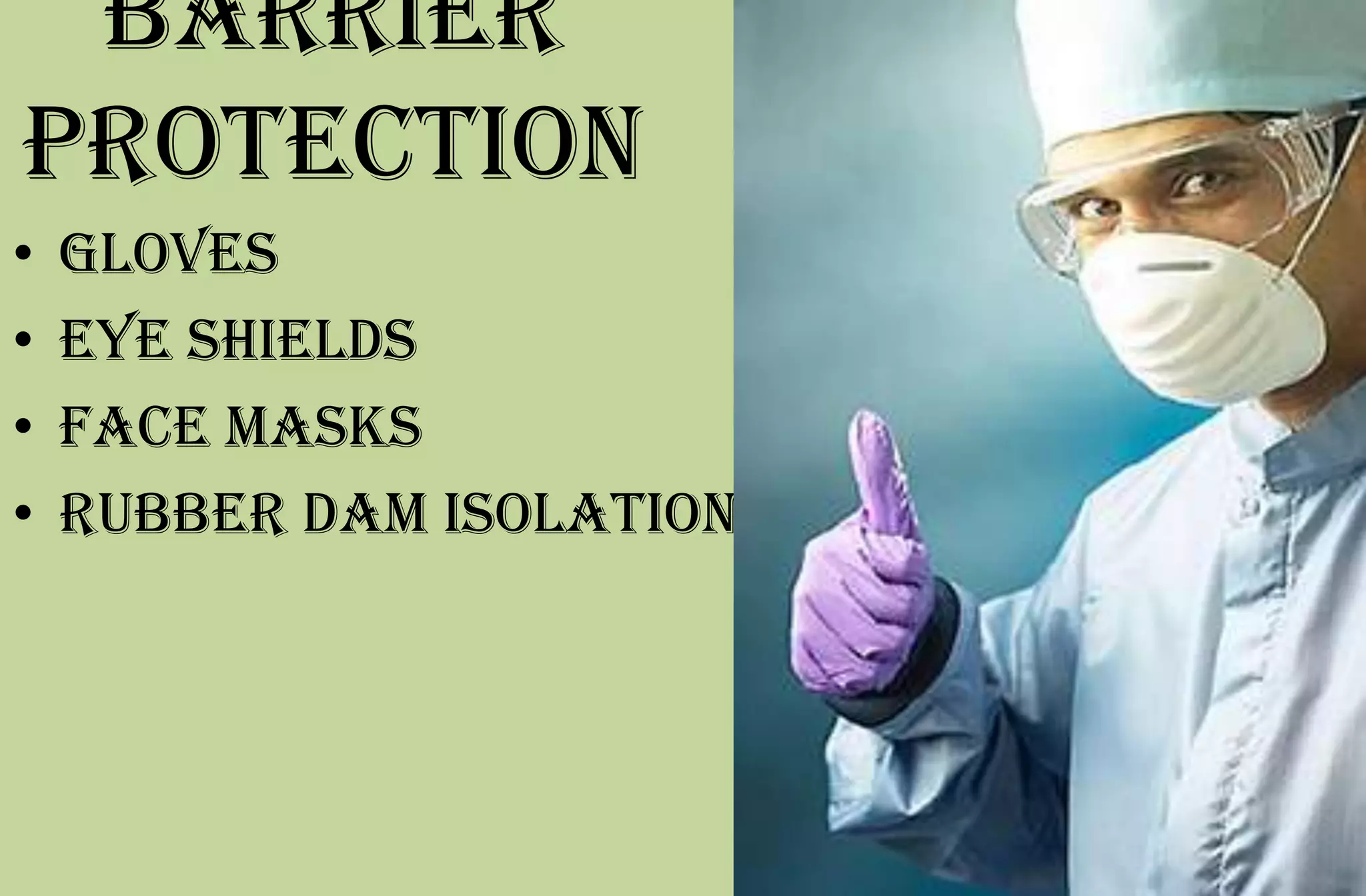 Barrier
protection
• gloves
• eye shields
• face masks
• rubber dam isolation
 